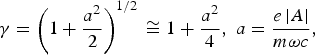 {\rm \gamma}=\left( 1+{{a^2 } \over 2}\right) ^{1/2} \, \cong 1+{{a^2 } \over 4}\comma \; a={{e\left\vert A \right\vert } \over {m{\rm \omega} c}}\comma \;