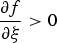 ${\partial f \over \partial {\rm \xi} }\gt 0$