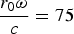 ${{r_0 {\rm \omega} } \over c}=75$
