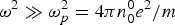 ${\rm \omega} ^2\gg {\rm \omega} _p^2=4\pi n_0^0 e^2 /m$