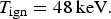 T_{{\rm ign}}=\hbox{48 keV}.