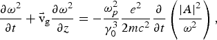 {{{{\rm \partial} {\rm \omega}}^2 } \over {{\rm \partial} t}}+{{\rm \vec v}}_{{\rm g}} {{{{\rm \partial}{\rm \omega}}^2 } \over {{\rm \partial} z}}=- {{{\rm \omega}_p^2 } \over {{\rm \gamma}_0^3 }}{{e^2} \over {2mc^2 }}{{\rm \partial} \over {{\rm \partial} t}}\left({{{\left\vert A \right\vert^2 } \over {{\rm \omega}^2 }}} \right)\comma