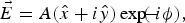 \vec {E} = A\lpar \hat x + i\hat y\rpar \exp\! \lpar\!\! -\! i{\rm \phi}\rpar \comma \;