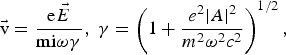 {{\rm \vec v}}={{\rm e}{\vec E} \over {\rm mi}{{\rm \omega}{ \rm \gamma}}}\comma \; \gamma = \left(1 + {e^2 \vert A \vert^2 \over m^2 {\rm \omega}^2 c^2}\right)^{1/2}\comma \;