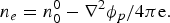 n_e = n_0^0 - {\rm \nabla}^2 {\rm \phi}_p /4{\rm\pi e}.