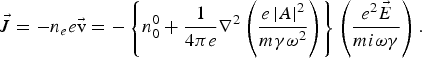 \vec J=- n_e e{{\rm \vec v}}=- \left\{{n_0^0+{1 \over {4{\rm \pi} e}}{\rm \nabla}^2 \left({{{e\left\vert A \right\vert ^2 } \over {m{{\rm \gamma} {\rm \omega}}^2}}} \right)} \right\}\left({{{e^2 \vec E} \over {mi{{\rm \omega} \rm \gamma} }}} \right).