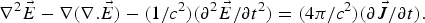 {\rm \nabla}^2 \vec E - {\rm \nabla} \lpar {\rm \nabla} . \vec E\rpar - \lpar 1/c^2\rpar \lpar {\rm \partial}^2 \vec E/{\rm \partial} t^2\rpar = \lpar 4{\rm \pi} /c^2 \rpar \lpar {\rm \partial} \vec J/{\rm \partial} t\rpar .