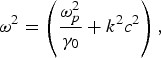 {\rm \omega}^2 = \left({{{{\rm \omega}_p^2 } \over {{\rm \gamma}_0}}+k^2 c^2} \right)\comma