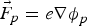 $\vec F_p = e{\rm \nabla \phi}_p$