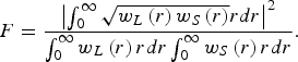 F={{\left\vert {\vint_0^{\rm \infty} {\sqrt {w_L \left(r \right)w_S \left(r \right)} rdr} } \right\vert ^2 } \over {\vint_0^{\rm \infty} {w_L \left(r \right)rdr\vint_0^{\rm \infty} {w_S \left(r \right)rdr}}}}.