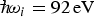 ${\hbar}\! {\rm \omega}_i = 92\, \hbox{eV}$