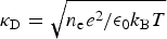 ${\rm \kappa}_{\rm D}=\sqrt{n_{\rm e}e^2 / {\rm \epsilon}_0 k_{\rm B}T}$