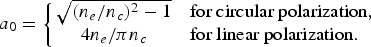 a_0=\left\{\matrix{\sqrt{\lpar n_e/n_c\rpar ^2-1} & {\hbox{for circular polarization}}\comma \; \cr 4 n_e / \pi n_c & {\hbox{for linear polarization}.}\hfill}\right.