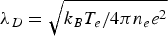 $\lambda_D= \sqrt{k_B T_e/4\pi n_e e^2}$