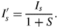 I_s^{\prime} = {I_s \over 1 + S}.