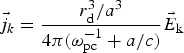 $\vec j_k = {{r_{\rm d}^3 /a^3} \over {4\pi \lpar \omega_{\rm pc}^{- 1} + a/c\rpar}}\vec E_{\rm k} $