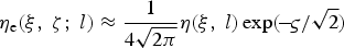 $\eta _{\rm e} \lpar \xi \comma \; \zeta \semicolon \; l\rpar \approx{1 \over {4\sqrt {2\pi } }}\eta \lpar \xi \comma \; l\rpar \exp \lpar \!-\! {\varsigma / {\sqrt 2 }}\rpar $