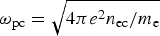 $\omega_{\rm pc}=\sqrt {4\pi e^2 n_{\rm ec} / {m_{\rm e}}}$