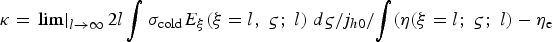 $\kappa=\left. {\lim } \right\vert_{l \to \infty }{2l\vint \sigma_{\rm cold} E_\xi \lpar \xi=l\comma \; \varsigma\semicolon \; l\rpar\; d\varsigma /j_{h0} / {\vint \lpar \eta \lpar \xi=l\semicolon \; \varsigma\semicolon \; l\rpar - \eta_{\rm e} }}$