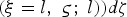 ${\lpar \xi=l\comma \; \varsigma\semicolon \; l\rpar \rpar d\zeta }$