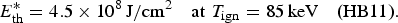 E_{\rm th}^{\ast} = 4.5 \times 10^8\, \hbox{J}/\hbox{cm}^2 \quad \hbox{at}\, \, T_{\rm ign} = 85\, \hbox{keV} \quad \hbox{\lpar HB11\rpar }.