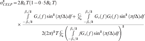 \openup3\eqalign{ \sigma _{CELP}^{\setnum{2}} \equals \tab 2B_{L} T\left( {1 \minus 0{\cdot}5B_{L} T} \right) \cr \tab \!\times {{\int\limits_{{{ \minus \beta _{r} } \mathord{\left/ {\vphantom {{ \minus \beta _{r} } \setnum{2}}} \right. \kern-\nulldelimiterspace} \setnum{2}}}^{{{\beta _{r} } \mathord{\left/ {\vphantom {{\beta _{r} } \setnum{2}}} \right. \kern-\nulldelimiterspace} \setnum{2}}} {G_{s} \left(\, f\, \right)\sin ^{\setnum{2}} \left( {\pi f\rmDelta } \right)df \plus {{C_{l} } \over {N_{\setnum{0}} }}\int\limits_{{{ \minus \beta _{r} } \mathord{\left/ {\vphantom {{ \minus \beta _{r} } \setnum{2}}} \right. \kern-\nulldelimiterspace} \setnum{2}}}^{{{\beta _{r} } \mathord{\left/ {\vphantom {{\beta _{r} } \setnum{2}}} \right. \kern-\nulldelimiterspace} \setnum{2}}} {G_{s} \left(\, f\, \right)G_{l} \left(\, f\, \right)\sin ^{\setnum{2}} \left( {\pi f\rmDelta } \right)df} } } \over {2\lpar 2\pi \rpar ^{\setnum{2}} T{C \over {N_{\setnum{0}} }}\left( {\int\limits_{{{ \minus \beta _{r} } \mathord{\left/ {\vphantom {{ \minus \beta _{r} } \setnum{2}}} \right. \kern-\nulldelimiterspace} \setnum{2}}}^{{{\beta _{r} } \mathord{\left/ {\vphantom {{\beta _{r} } \setnum{2}}} \right. \kern-\nulldelimiterspace} \setnum{2}}} {fG_{s} \left(\, f\, \right)\sin ^{\setnum{2}} \left( {\pi f\rmDelta } \right)df} } \right)}^{\setnum{2}} }