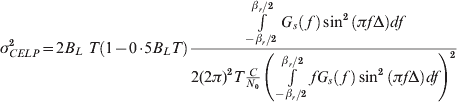 \sigma _{CELP}^{\setnum{2}} \equals 2B_{L}\ T\left( {1 \minus 0{\cdot}5B_{L} T} \right){{\int\limits_{{{ \minus \beta _{r} } \mathord{\left/ {\vphantom {{ \minus \beta _{r} } \setnum{2}}} \right. \kern-\nulldelimiterspace} \setnum{2}}}^{{{\beta _{r} } \mathord{\left/ {\vphantom {{\beta _{r} } \setnum{2}}} \right. \kern-\nulldelimiterspace} \setnum{2}}} {G_{s} \left(\, f\, \right)\sin ^{\setnum{2}} \left( {\pi f\rmDelta } \right)df} } \over {2\lpar 2\pi \rpar ^{\setnum{2}} T{C \over {N_{\setnum{0}} }}\left( {\int\limits_{{{ \minus \beta _{r} } \mathord{\left/ {\vphantom {{ \minus \beta _{r} } \setnum{2}}} \right. \kern-\nulldelimiterspace} \setnum{2}}}^{{{\beta _{r} } \mathord{\left/ {\vphantom {{\beta _{r} } \setnum{2}}} \right. \kern-\nulldelimiterspace} \setnum{2}}} {fG_{s} \left(\, f\, \right)\sin ^{\setnum{2}} \left( {\pi f\rmDelta } \right)df} } \right)}^{\setnum{2}}}