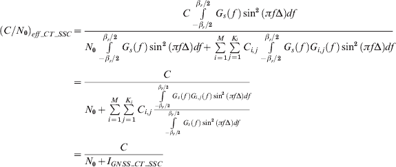 \openup3\scale95%\eqalign{\! \left( {C/N_{\setnum{0}} } \right)_{eff_CT_SSC} \tab \equals {{C\int\limits_{{{ \minus \beta _{r} } \mathord{\left/ {\vphantom {{\beta _{r} } \setnum{2}}} \right. \kern-\nulldelimiterspace} \setnum{2}}}^{{{\beta _{r} } \mathord{\left/ {\vphantom {{\beta _{r} } \setnum{2}}} \right. \kern-\nulldelimiterspace} \setnum{2}}} {G_{s} \left(\, f\, \right)\sin ^{\setnum{2}} \left( {\pi f\rmDelta } \right)df} } \over {N_{\setnum{0}} \int\limits_{{{ \minus \beta _{r} } \mathord{\left/ {\vphantom {{ \minus \beta _{r} } \setnum{2}}} \right. \kern-\nulldelimiterspace} \setnum{2}}}^{{{\beta _{r} } \mathord{\left/ {\vphantom {{\beta _{r} } \setnum{2}}} \right. \kern-\nulldelimiterspace} \setnum{2}}} {G_{s} \left(\, f\, \right)\sin ^{\setnum{2}} \left( {\pi f\rmDelta } \right)df \plus \sum\limits_{i \equals \setnum{1}}^{M} {\sum\limits_{j \equals \setnum{1}}^{K_{i} } {C_{i\comma j} } \int\limits_{{{ \minus \beta _{r} } \mathord{\left/ {\vphantom {{ \minus \beta _{r} } \setnum{2}}} \right. \kern-\nulldelimiterspace} \setnum{2}}}^{{{\beta _{r} } \mathord{\left/ {\vphantom {{\beta _{r} } \setnum{2}}} \right. \kern-\nulldelimiterspace} \setnum{2}}} {G_{s} \left(\, f\, \right)G_{i\comma j} \left(\, f\, \right)\sin ^{\setnum{2}} \left( {\pi f\rmDelta } \right)df} } } }} \cr \tab \equals {C \over {N_{\setnum{0}} \plus \sum\limits_{i \equals \setnum{1}}^{M} {\sum\limits_{j \equals \setnum{1}}^{K_{i} } {C_{i\comma j} {{\int\limits_{{{ \minus \beta _{r} } \mathord{\left/ {\vphantom {{ \minus \beta _{r} } \setnum{2}}} \right. \kern-\nulldelimiterspace} \setnum{2}}}^{{{\beta _{r} } \mathord{\left/ {\vphantom {{\beta _{r} } \setnum{2}}} \right. \kern-\nulldelimiterspace} \setnum{2}}} {G_{s} \left(\, f\, \right)G_{i\comma j} \left(\, f\, \right)\sin ^{\setnum{2}} \left( {\pi f\rmDelta } \right)df} } \over {\int\limits_{{{ \minus \beta _{r} } \mathord{\left/ {\vphantom {{ \minus \beta _{r} } \setnum{2}}} \right. \kern-\nulldelimiterspace} \setnum{2}}}^{{{\beta _{r} } \mathord{\left/ {\vphantom {{\beta _{r} } \setnum{2}}} \right. \kern-\nulldelimiterspace} \setnum{2}}} {G_{s} \left(\, f\, \right)\sin ^{\setnum{2}} \left( {\pi f\rmDelta } \right)df} }}} } }} \cr \tab \equals {C \over {N_{\setnum{0}} \plus I_{GNSS_CT_SSC} }} \cr}
