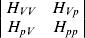 \left\vert {\matrix{ {H_{VV} } \tab {H_{Vp} } \cr {H_{pV} } \tab {H_{pp} } \cr} } \right\vert