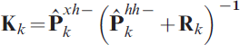 {\bf K}_{k} \equals {\bf \hat{P}}_{k}^{xh \minus } \left( {{\bf \hat{P}}_{k}^{hh \minus } \plus {\bf R}_{k} } \right)^{ \minus \setnum{1}}