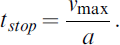 t_{stop} \equals {{v_{\rm max } } \over a}.