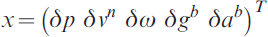 x \equals \left( {\delta p\ \delta v^{n} \ \delta \omega \ \delta g^{b} \ \delta a^{b} } \right)^{T} \