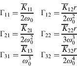 $$\matrix{ {\Gamma _{11} = \displaystyle{{{\overline K}_{11}} \over {2\omega _0}}} & {\Gamma _{12} = \displaystyle{{\overline K_{12} r} \over {2\omega _0^2}}} \cr {\Gamma _{21} = \displaystyle{{\overline K_{21}} \over {2\omega _0^2}}} & {\Gamma _{22} = \displaystyle{{\overline K_{22} r} \over {3\omega _0^3}}} \cr {\Gamma _{31} = \displaystyle{{\overline K_{13}} \over {\omega _0^3}}} & {\Gamma _{32} = \displaystyle{{\overline K_{32} r} \over {2\omega _0^4}}} \cr} $$