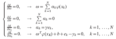 \left\{ {\matrix{ {{{\partial L} \over {\partial \omega }} \equals 0\comma \ } \hfill \tab \to \hfill \tab {\omega \equals \sum\limits_{k \equals \setnum{1}}^{N} {\alpha _{k} \varphi \lpar x_{k} \rpar } } \hfill \tab {} \hfill \cr {{{\partial L} \over {\partial b}} \equals 0\comma \ } \hfill \tab \to \hfill \tab {\sum\limits_{k \equals \setnum{1}}^{N} {\alpha _{k} \equals 0} } \hfill \tab {} \hfill \cr {{{\partial L} \over {\partial e_{k} }} \equals 0\comma } \hfill \tab \to \hfill \tab {\alpha _{k} \equals \gamma e_{k} \comma } \hfill \tab {k \equals 1\comma \ldots \comma N} \hfill \cr {{{\partial L} \over {\partial \alpha _{k} }} \equals 0.} \hfill \tab \to \hfill \tab {\omega ^{T} \varphi \lpar x_{K} \rpar \plus b \plus e_{k} \minus y_{k} \equals 0\comma } \hfill \tab {k \equals 1\comma \ldots \comma N} \hfill \cr} } \right.