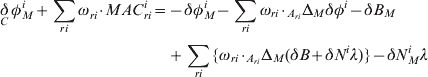 \eqalign{\mathop \delta \limits_{C} \phi _{M}^{i} \plus \sum\limits_{ri} {\omega _{ri}^{} \cdot MAC_{ri}^{i} } \equals \tab\minus \delta \phi _{M}^{i} \minus \sum\limits_{ri}^{} {\omega _{ri} \cdot {}_{A_{{ri}} }\rmDelta _{M} \delta \phi ^{i} } \minus \delta B_{M} \cr \tab \plus \sum\limits_{ri}^{} {\lcub \omega _{ri} \cdot {}_{A_{{ri}} }\rmDelta _{M} \lpar \delta B \plus \delta N^{i} \lambda \rpar } \rcub \minus \delta N_{M}^{i} \lambda
