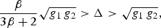 {\beta \over {3\beta + 2}}\sqrt {g_1\, g_2 }\gt \Delta\gt \sqrt {g_1\, g_2 }\comma \;