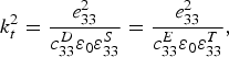 {k_{t}^{{2}} = {{e_{{33}}^{{2}} } \over {c_{{33}}^{D} \varepsilon _{{0}} \varepsilon _{{33}}^{S} }} = {{e_{{33}}^{{2}} } \over {c_{{33}}^{E} \varepsilon _{{0}} \varepsilon _{{33}}^{T} }}\comma}