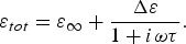 \varepsilon _{tot} = \varepsilon _{\infty } + {{\rm \Delta \varepsilon } \over {1 + i\omega \tau }}.