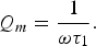 Q_{m} = {1 \over {\omega \tau _{{1}} }} .