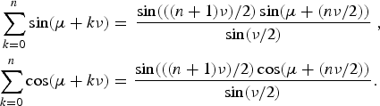 \eqalign{\sum_{k = 0}^n \sin \lpar \mu + k\nu\rpar &= \left.{\sin \lpar \lpar \lpar n + 1\rpar \nu \rpar /2\rpar \sin \lpar \mu + \lpar n\nu/2\rpar \rpar \over \sin \lpar \nu/2\rpar} \right.\comma\cr \sum_{k = 0}^n \cos \lpar \mu + k\nu\rpar &= {\sin \lpar \lpar \lpar n + 1\rpar \nu\rpar /2\rpar \cos \lpar \mu + \lpar n\nu/2\rpar \rpar \over \sin \lpar \nu/2\rpar }. \cr}