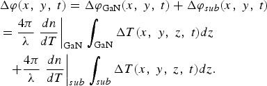 \eqalignno{& \Delta \varphi \lpar x\comma \; y\comma \; t\rpar = \Delta \varphi_{{\rm GaN}} \lpar x\comma \; y\comma \; t\rpar +\Delta \varphi_{sub} \lpar x\comma \; y\comma \; t\rpar \cr & = {{4\pi } \over \lambda }\left. {{{dn} \over {dT}}} \right \vert_{{\rm GaN}} \,\vint_{{\rm GaN}} {\Delta T\lpar x\comma \; y\comma \; z\comma \; t\rpar dz}\cr & \quad {+{{4\pi } \over \lambda }\left. {{{dn} \over {dT}}} \right \vert_{sub} \,\vint_{sub} {\Delta T\lpar x\comma \; y\comma \; z\comma \; t\rpar dz.}}}