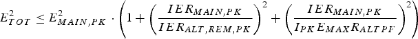 E_{TOT}^2 \leq E_{MAIN\comma PK}^2 \cdot \left({1 + \left({{{IER_{MAIN\comma PK} } \over {IER_{ALT\comma REM\comma PK} }}} \right)^2 + \left({{{IER_{MAIN\comma PK} } \over {I_{PK} E_{MAX} R_{ALTPF} }}} \right)^2 } \right)\eqno\lpar4\rpar