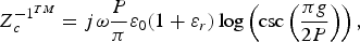 Z_c^{{ - 1} ^{TM}}=j\omega \displaystyle{P \over \pi }\varepsilon _0 \lpar 1+\varepsilon _r \rpar \log \left({{\rm csc}\left({\displaystyle{{\pi g} \over {2P}}} \right)} \right)\comma \; \eqno\lpar 4\rpar