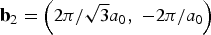 ${\bf b}_2=\left({2{\bf \pi}/\sqrt 3 a_0\comma \; - 2{\bf \pi}/a_0}\right)$