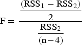 \hbox{F}={\displaystyle{{\lpar {\rm RSS}_1 - {\rm RSS}_2 \rpar } \over 2} \over \displaystyle{{\rm RSS}_2 \over {\lpar {\rm n}\! -\! 4\rpar }}}