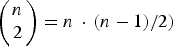 $\left( {\matrix{n \cr 2}} \right) ={{n\,\cdot\,\lpar n - 1\rpar } / 2})$