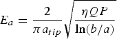 E_a={2 \over {\pi a_{tip}} }\sqrt {{{\eta QP} \over {\ln \lpar {b/a}} \rpar }}