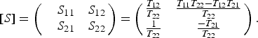 \lsqb S\rsqb = \left(\matrix{&S_{11} &S_{12} \cr & S_{21} &S_{22}} \right)= \left(\matrix{{T_{12} \over T_{22}} &{T_{11} T_{22} - T_{12} T_{21} \over T_{22}} \cr {1 \over T_{22}} &{-T_{21} \over T_{22}}} \right).\eqno\lpar 10\rpar