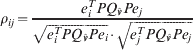 \rho _{ij} \equals {{e_{i}^{T} PQ_{\hat{v}} Pe_{j} } \over {\sqrt {e_{i}^{T} PQ_{\hat{v}} Pe_{i} } \cdot {\sqrt {e_{j}^{T} PQ_{\hat{v}} Pe_{j}}}}}