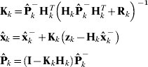 \openup4\eqalign{\tab {\bf K}_{k} \equals {\bf \hat{P}}_{k}^{ \minus } {\bf H}_{k}^{T} \left( {{\bf H}_{k} {\bf \hat{P}}_{k}^{ \minus } {\bf H}_{k}^{T} \plus {\bf R}_{k} } \right)^{ \minus \setnum{1}} \cr \tab {\bf \hat{x}}_{k} \equals {\bf \hat{x}}_{k}^{ \minus } \plus {\bf K}_{k} \left( {{\bf z}_{k} \minus {\bf H}_{k} {\bf \hat{x}}_{k}^{ \minus } } \right) \cr \tab {\bf \hat{P}}_{k} \equals \left( {{\bf I} \minus {\bf K}_{k} {\bf H}_{k} } \right){\bf \hat{P}}_{k}^{ \minus } \cr}